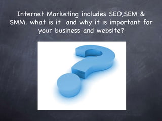 Internet Marketing includes SEO,SEM & SMM. what is it  and why it is important for your business and website? 