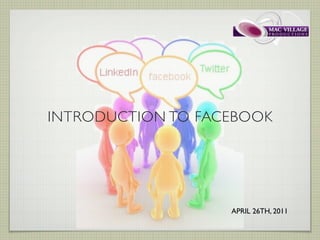 INTRODUCTION TO FACEBOOK




                   APRIL 26TH, 2011
 