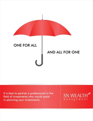 ONE FOR ALL
AND ALL FOR ONE
It is best to partner a professional in the
field of investments who would assist
in planning your investments.
SN WEALTH
m a n a g e m e n t
 