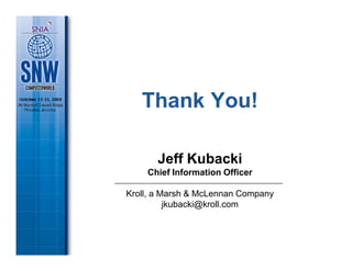 Thank You!

       Jeff Kubacki
    Chief Information Officer

Kroll, a Marsh & McLennan Company
          jkubacki@kroll.com
 