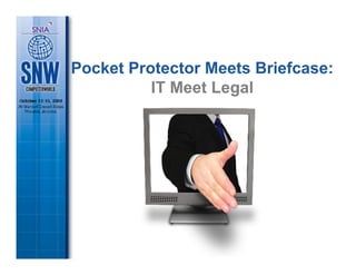 Pocket Protector Meets Briefcase:
          IT Meet Legal
 