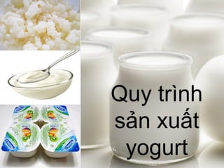 Quy trình
sản xuất
yogurt
 