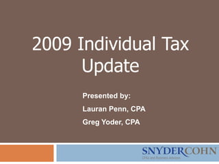 2009 Individual Tax
      Update
      Presented by:
      Lauran Penn, CPA
      Greg Yoder, CPA
 
