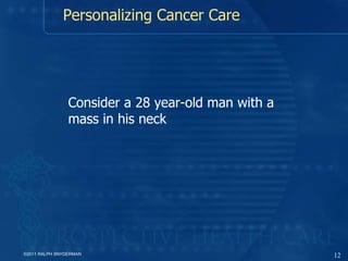 Consider a 28 year-old man with a mass in his neck Personalizing Cancer Care ©2011 RALPH SNYDERMAN 