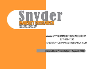 WWW.SNYDERMARKETRESEARCH.COM  917-359-1293  [email_address] Capabilities Presentation- August 2010 