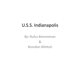 U.S.S. Indianapolis

 By: Rufus Brenneman
           &
   Brandon Whitsel
 