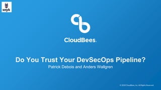 © 2020 CloudBees, Inc. All Rights Reserved.© 2020 CloudBees, Inc. All Rights Reserved.
Do You Trust Your DevSecOps Pipeline?
Patrick Debois and Anders Wallgren
 