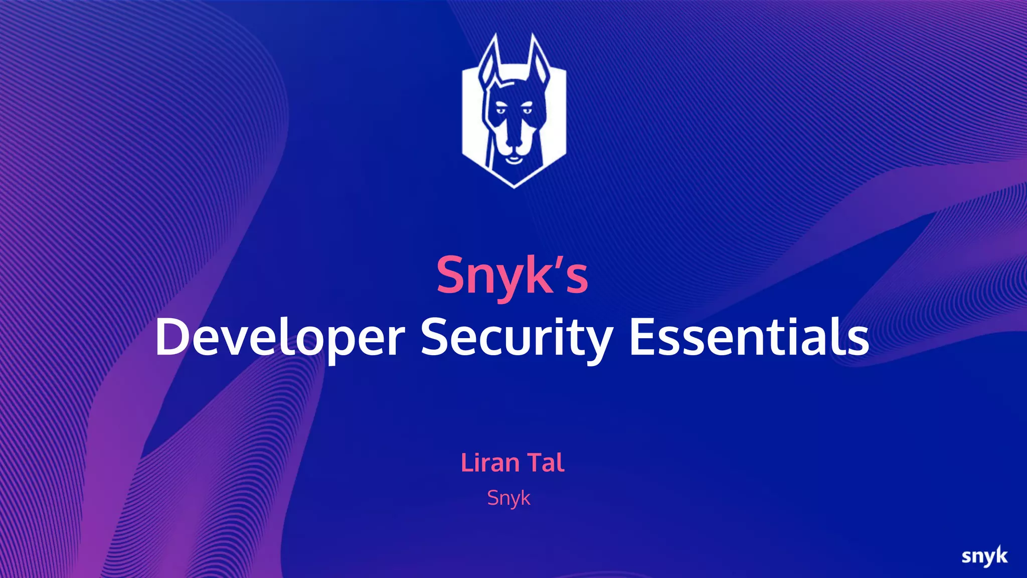 Snyk’s
Developer Security Essentials
Liran Tal
Snyk
 