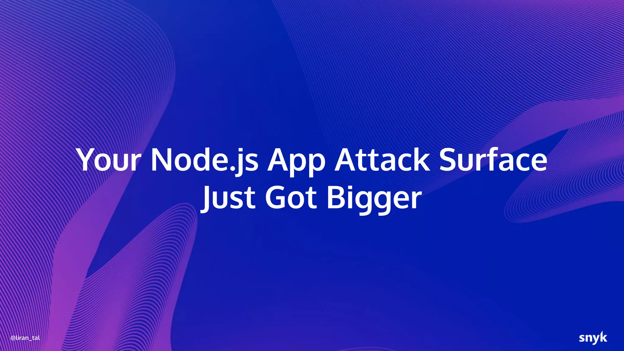 @liran_tal
Your Node.js App Attack Surface
Just Got Bigger
 