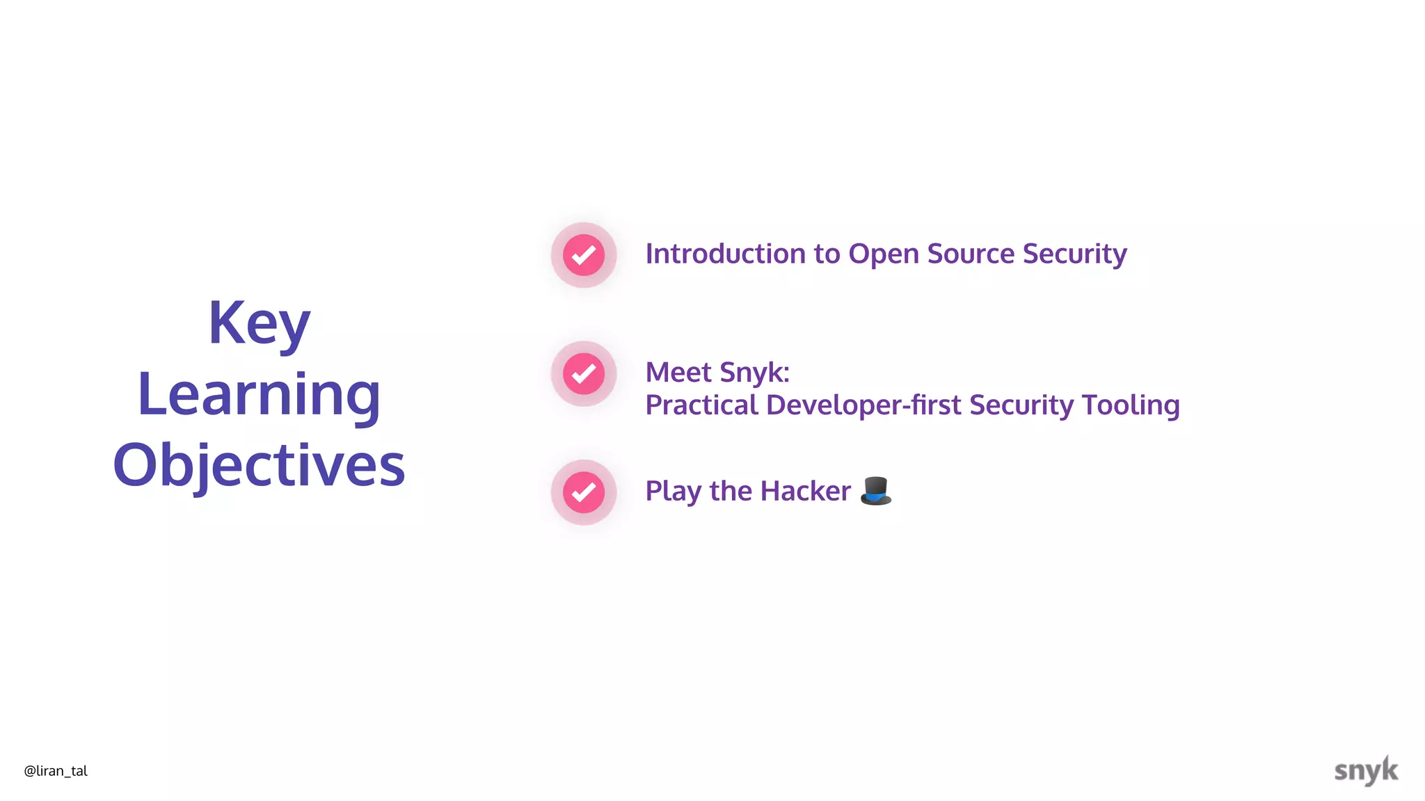 @liran_tal
Introduction to Open Source Security
Meet Snyk:
Practical Developer-ﬁrst Security Tooling
Key
Learning
Objectives Play the Hacker 🎩
 