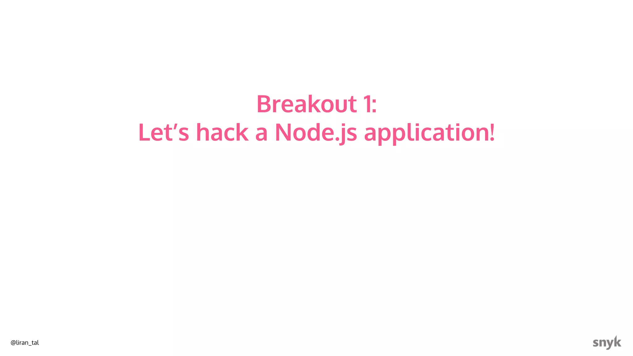 @liran_tal
Breakout 1:
Let’s hack a Node.js application!
 
