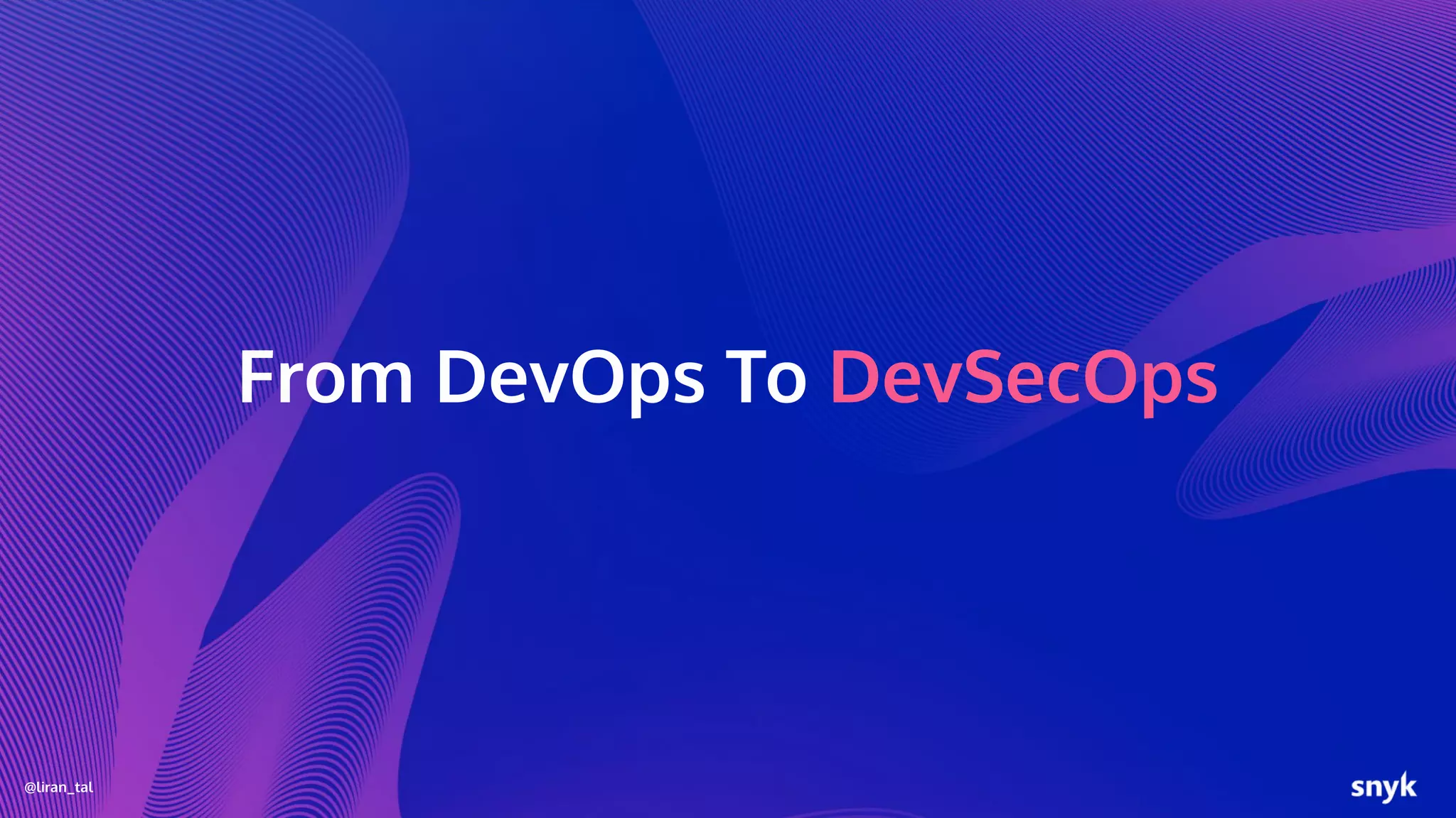 @liran_tal
From DevOps To DevSecOps
 