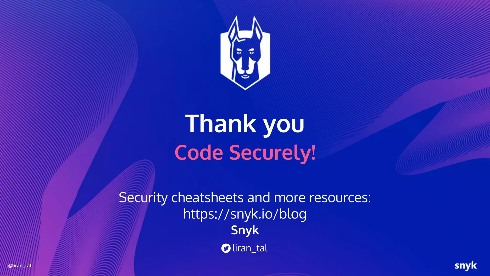 @liran_tal
Code Securely!
Security cheatsheets and more resources:
https://snyk.io/blog
Thank you
Snyk
liran_tal
 