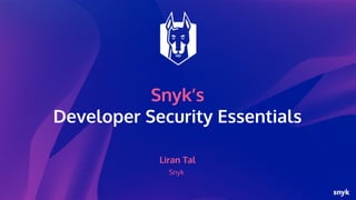 Snyk’s
Developer Security Essentials
Liran Tal
Snyk
 