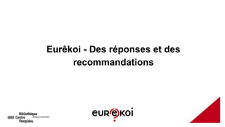 Eurêkoi - Des réponses et des
recommandations
 