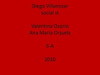 Diego Villamizarsocial stValentina OsorioAna María Orjuela5-A2010 