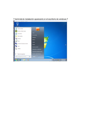 Y terminda la instalaciòn aparecerà en el escritorio de windows 7
 