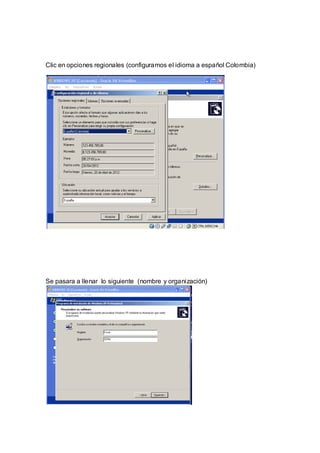 Clic en opciones regionales (configuramos el idioma a español Colombia)




Se pasara a llenar lo siguiente (nombre y organización)
 