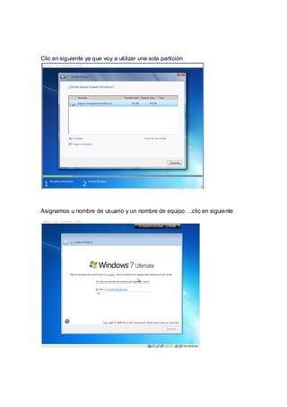 Clic en siguiente ya que voy a utilizar una sola particiòn




Asignamos u nombre de usuario y un nombre de equipo….clic en siguiente
 