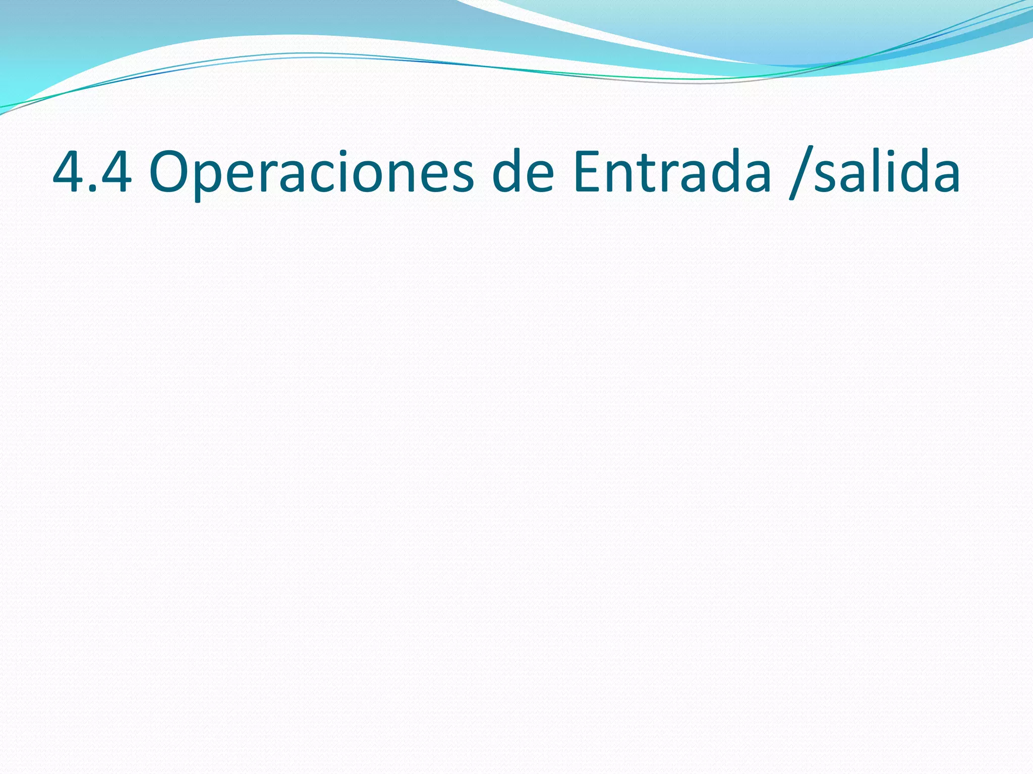 4.4 Operaciones de Entrada /salida
 