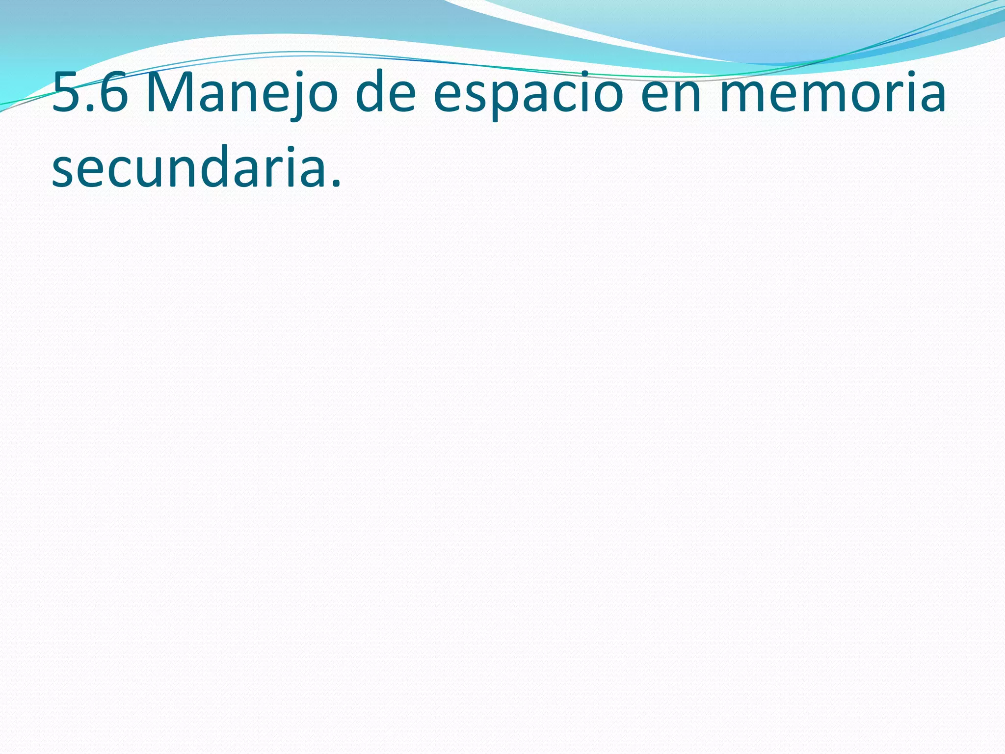 5.6 Manejo de espacio en memoria
secundaria.
 