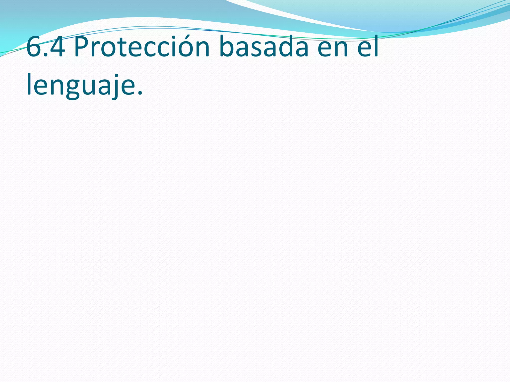6.4 Protección basada en el
lenguaje.
 