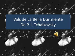 Vals de La Bella Durmiente
De P. I. Tchaikovsky

 