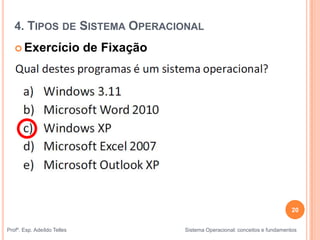 20
Profº. Esp. Adeíldo Telles Sistema Operacional: conceitos e fundamentos
 Exercício de Fixação
4. TIPOS DE SISTEMA OPERACIONAL
 