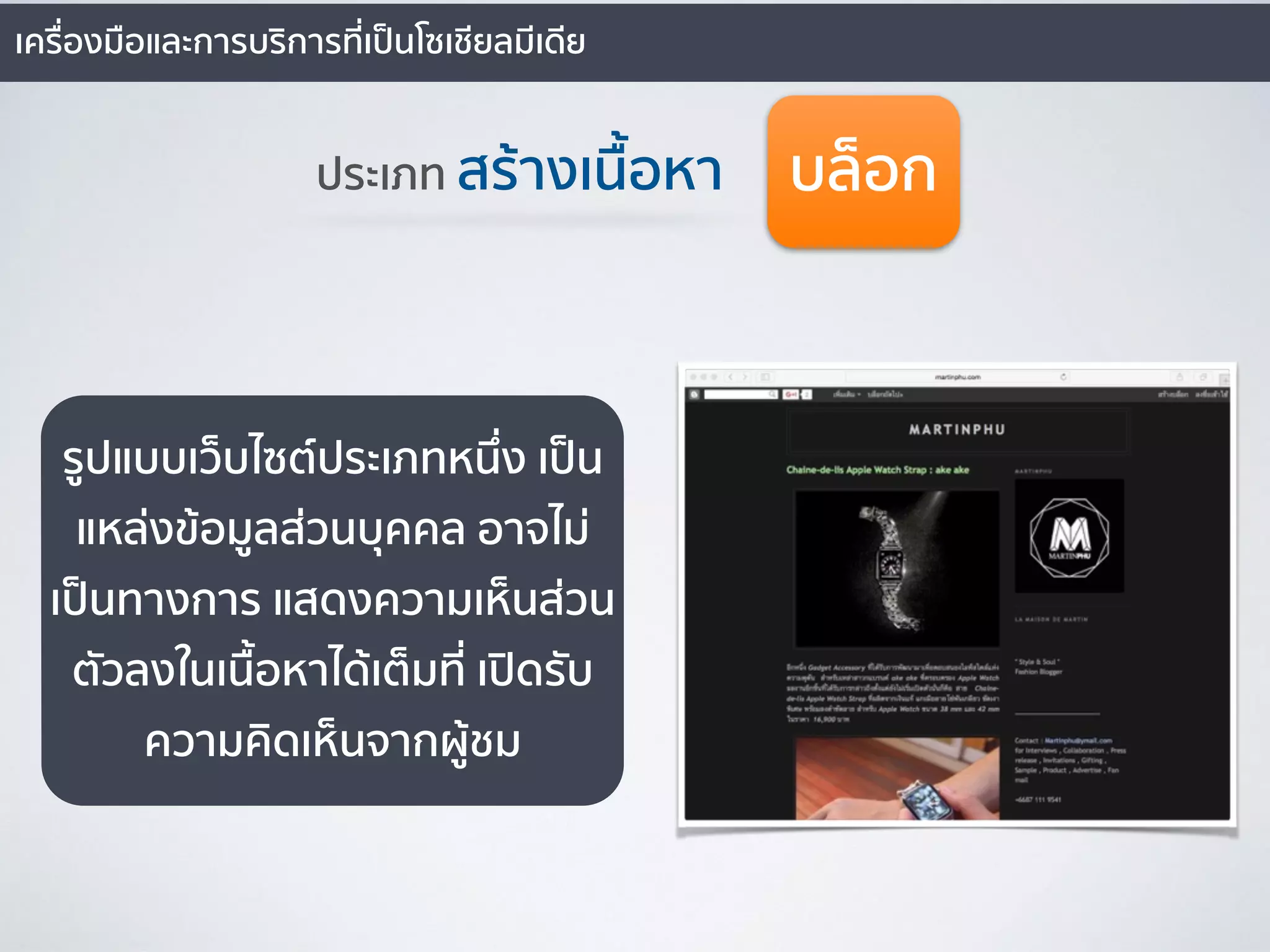 บล็อกประเภท สร้างเนื้อหา
รูปแบบเว็บไซต์ประเภทหนึ่ง เป็น
แหล่งข้อมูลส่วนบุคคล อาจไม่
เป็นทางการ แสดงความเห็นส่วน
ตัวลงในเนื้อหาได้เต็มที่ เปิดรับ
ความคิดเห็นจากผู้ชม
เครื่องมือและการบริการที่เป็นโซเชียลมีเดีย
 