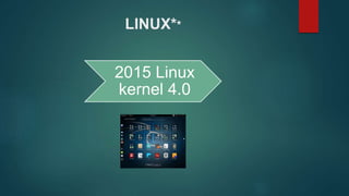 LINUX**
2015 Linux
kernel 4.0
 