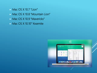  Mac OS X 10.7 "Lion“
 Mac OS X 10.8 "Mountain Lion“
 Mac OS X 10.9 "Mavericks“
 Mac OS X 10.10” Yosemite
 