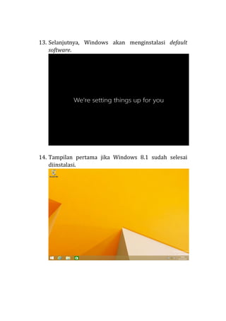 13. Selanjutnya, Windows akan menginstalasi default
software.
14. Tampilan pertama jika Windows 8.1 sudah selesai
diinstalasi.
 