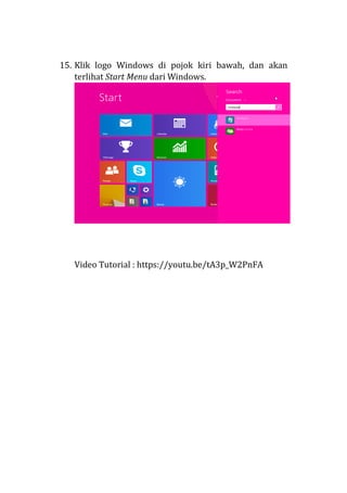 15. Klik logo Windows di pojok kiri bawah, dan akan
terlihat Start Menu dari Windows.
Video Tutorial : https://youtu.be/tA3p_W2PnFA
 
