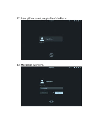 12. Lalu, pilih account yang tadi sudah dibuat.
13. Masukkan password.
 