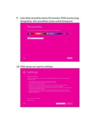 9. Lalu akan masuk ke menu Personalise. Pilih warna yang
diinginkan, lalu masukkan nama untuk komputer.
10. Pilih menu use express settings.
 