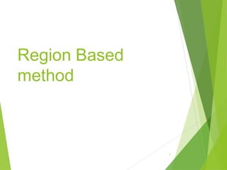 Region Based
method
1
 