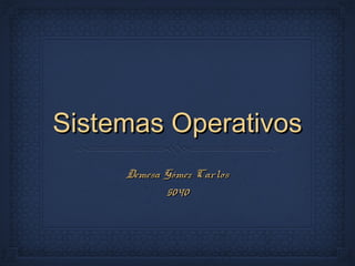 Sistemas OperativosSistemas Operativos
Demesa Gómez CarlosDemesa Gómez Carlos
50405040
 
