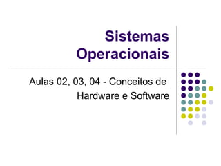 Sistemas Operacionais Aulas 02, 03, 04 - Conceitos de  Hardware e Software 