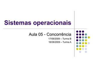 Sistemas operacionais Aula 05 - Concorrência 17/08/2009 – Turma B 18/08/2009 – Turma A 
