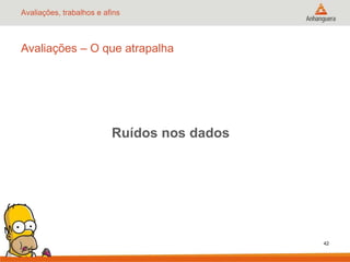 Avaliações, trabalhos e afins

Avaliações – O que atrapalha

Ruídos nos dados

42

 