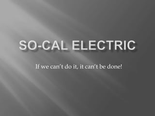 So-Cal Electric If we can’t do it, it can‘t be done! 