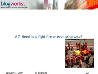 # 7 Need help fight fire or even otherwise?

January 7, 2014

© Scenario

23

 