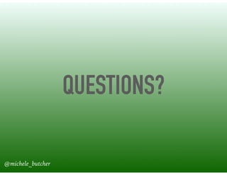 QUESTIONS?
@michele_butcher
 