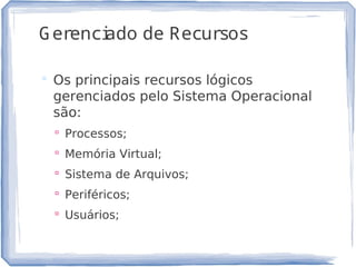 Gerenciado de Recursos
 Os principais recursos lógicos
gerenciados pelo Sistema Operacional
são:
 Processos;
 Memória Virtual;
 Sistema de Arquivos;
 Periféricos;
 Usuários;
8
 