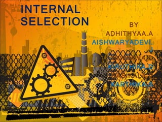 INTERNAL SELECTION BY ADHITHYAA.A AISHWARYADEVI. J SOWMIYA.C KIRUTHIKA.D SASIKALA.V KARTHIKA.S 
