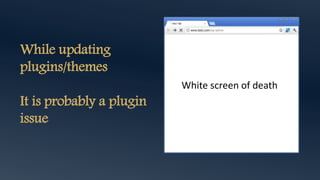 While updating
plugins/themes
It is probably a plugin
issue
White screen of death
 
