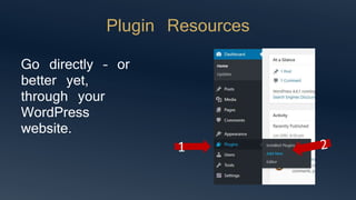 Plugin Resources
Go directly – or
better yet,
through your
WordPress
website.
1
 