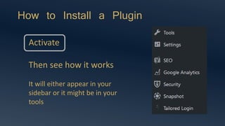 How to Install a Plugin
Activate
Then see how it works
It will either appear in your
sidebar or it might be in your
tools
 