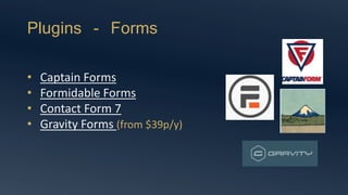Plugins - Forms
• Captain Forms
• Formidable Forms
• Contact Form 7
• Gravity Forms (from $39p/y)
 