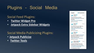 Plugins – Social Media
Social Feed Plugins:
• Twitter Widget Pro
• Jetpack Extra Sidebar Widgets
Social Media Publicizing Plugins:
• Jetpack Publicize
• Twitter Tools
 